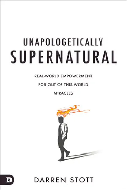 Unapologetically Supernatural: Real-World Empowerment for Out of This World Miracles by Darren Stott