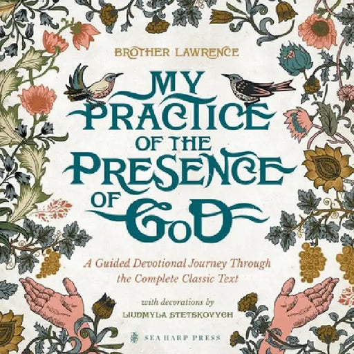 My Practice of the Presence of God: A Guided Devotional Journey Through the Complete Classic Text: Featuring Stunning Original Artwork, Daily Meditati by Brother Lawrence