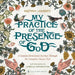 My Practice of the Presence of God: A Guided Devotional Journey Through the Complete Classic Text: Featuring Stunning Original Artwork, Daily Meditati by Brother Lawrence