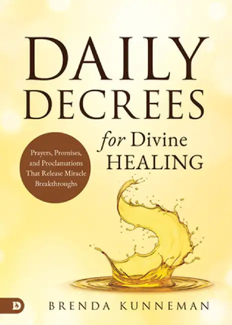 Daily Decrees for Divine Healing: Prayers, Promises, and Proclamations That Release Miracle Breakthroughs by Brenda Kunneman