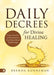 Daily Decrees for Divine Healing: Prayers, Promises, and Proclamations That Release Miracle Breakthroughs by Brenda Kunneman