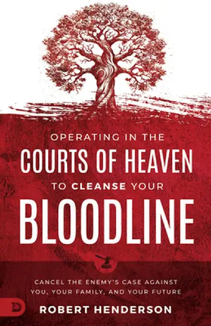 Cleansing Your Bloodline from the Courts of Heaven: Cancel the Enemy's Case Against You, Your Family, and Your Future by Robert Henderson