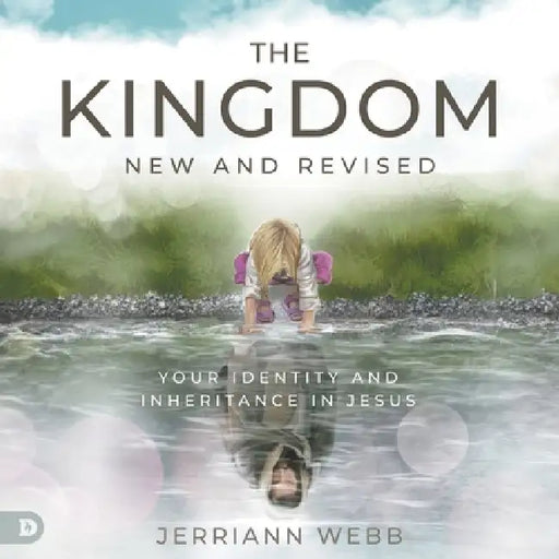 The Kingdom, New and Revised: Your Identity and Inheritance in Christ by Jerriann Webb