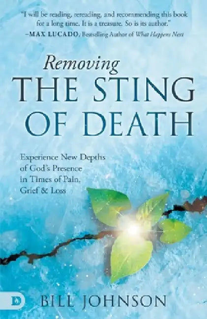 Removing the Sting of Death: Experience New Depths of God's Presence in Times of Pain, Grief, and Loss by Bill Johnson