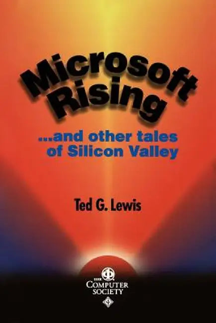 Microsoft Rising...and Other Tales of the Silicon Valley by Ted G. Lewis