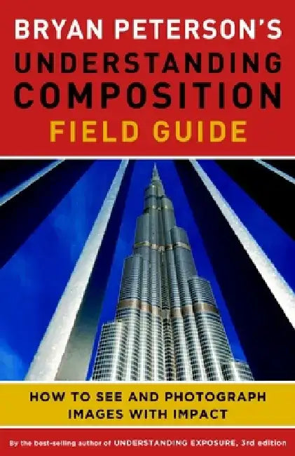 Bryan Peterson's Understanding Composition Field Guide: How to See and Photograph Images with Impact by Bryan F. Peterson