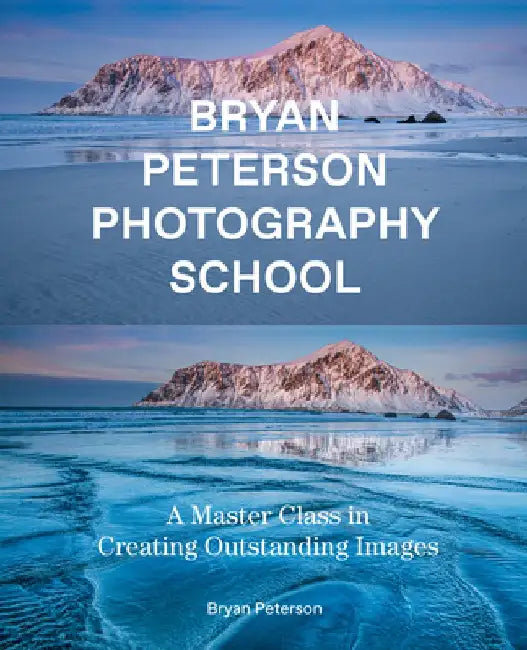 Bryan Peterson Photography School: A Master Class in Creating Outstanding Images by Bryan Peterson