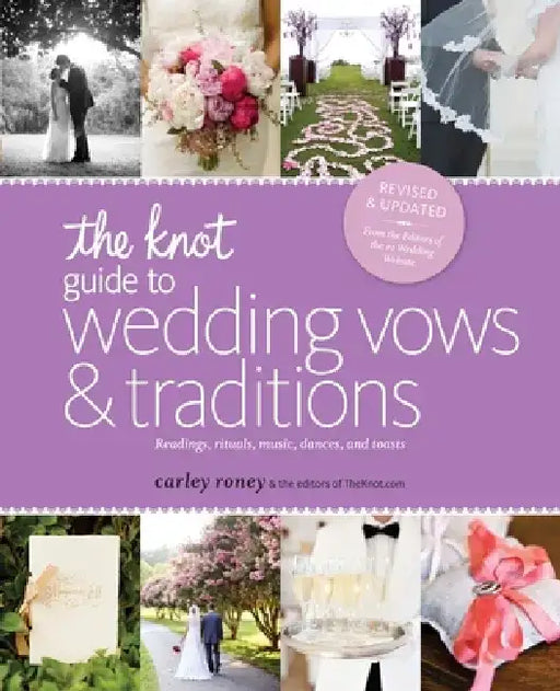 The Knot Guide to Wedding Vows and Traditions [Revised Edition]: Readings, Rituals, Music, Dances, and Toasts by Carley Roney