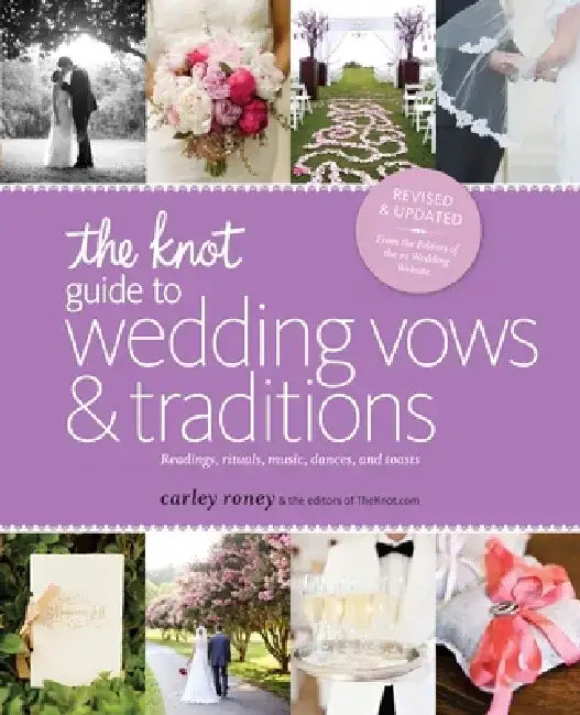 The Knot Guide to Wedding Vows and Traditions [Revised Edition]: Readings, Rituals, Music, Dances, and Toasts by Carley Roney