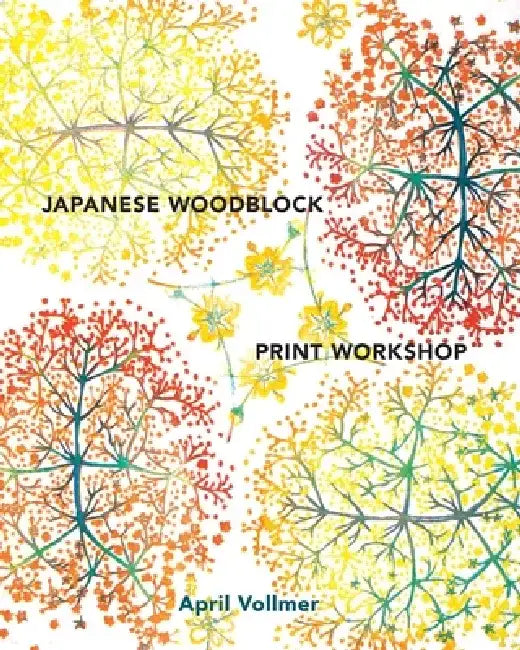 Japanese Woodblock Print Workshop: A Modern Guide to the Ancient Art of Mokuhanga by April Vollmer