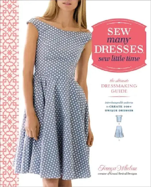 Sew Many Dresses, Sew Little Time: The Ultimate Dressmaking Guide by Tanya Whelan