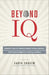 Beyond IQ: Scientific Tools for Training Problem Solving, Intuition, Emotional Intelligence, Creativity, and More by Garth Sundem