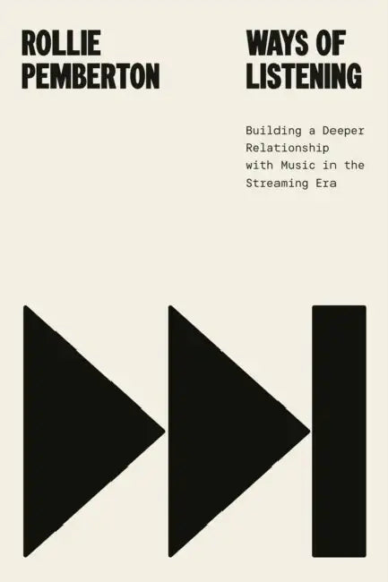 Ways of Listening: Building a Deeper Relationship with Music in the Streaming Era by Rollie Pemberton