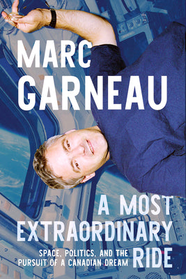 A Most Extraordinary Ride: Space, Politics, and the Pursuit of a Canadian Dream by Marc Garneau