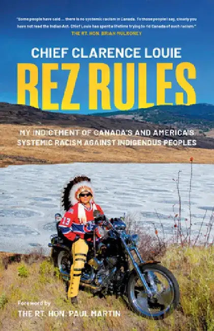 Rez Rules: My Indictment of Canada's and America's Systemic Racism Against Indigenous Peoples by Chief Clarence Louie