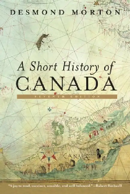 A Short History of Canada: Seventh Edition by Desmond Morton