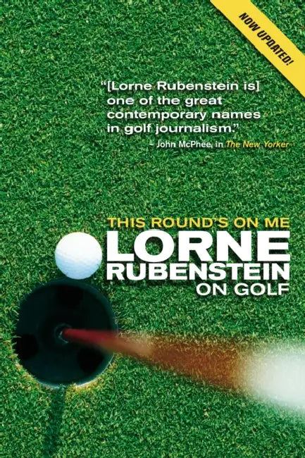 This Round's On Me: Lorne Rubenstein On Golf by Lorne Rubenstein