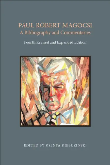 Paul Robert Magocsi: A Bibliography and Commentaries, Fourth Revised and Expanded Edition by Ksenya Kiebuzinski