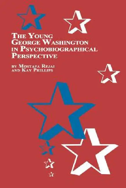 The Young George Washington in Psychobiographical Perspective by M. Rejai, Kay Phillips