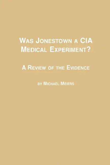 Was Jonestown a CIA Medical Experiment? a Review of the Evidence by Michael Meiers