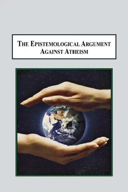 The Epistemological Argument Against Atheism: Why a Knowledge of God Is Implied in Everything We Know by Hugo Meynell
