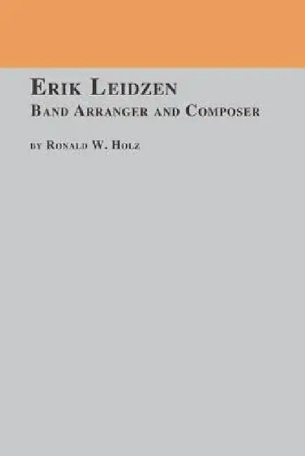 Erik Leidzen Band Arranger and Composer by Ronald W. Holz