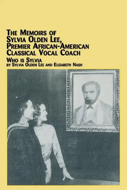 The Memoirs of Sylvia Olden Lee, Premier African-American Classical Vocal Coach Who Is Sylvia by Sylvia Olden Lee, Elizabeth Nash