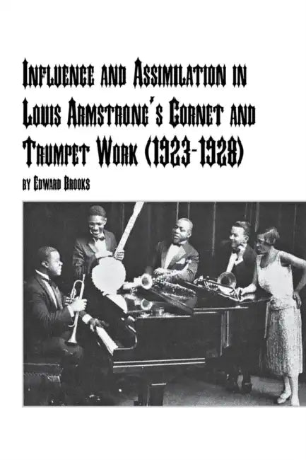 Influence and Assimilation in Louis Armstrong's Cornet and Trumpet Work (1923-1928) by Jr. Brooks Edward