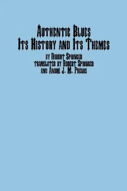 Authentic Blues - Its History and Its Themes by Robert Springer, J. M. Prevos
