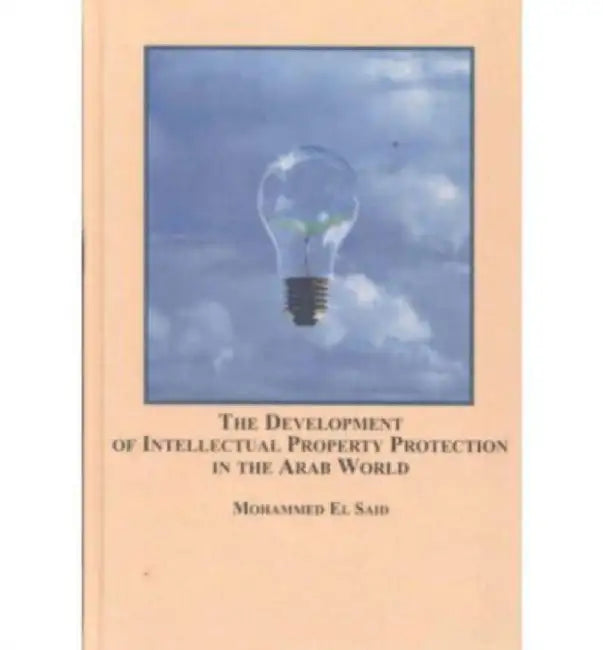 The Development of Intellectual Property Protection in the Arab World by Mohammed El Said