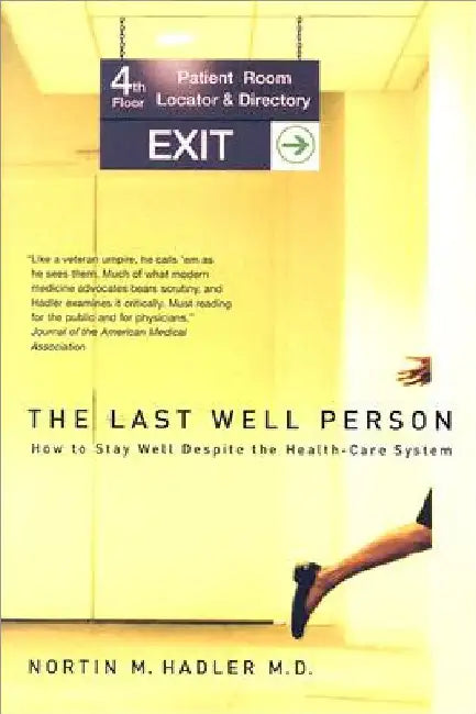 The Last Well Person: How to Stay Well Despite the Health-Care System by Nortin M. Hadler