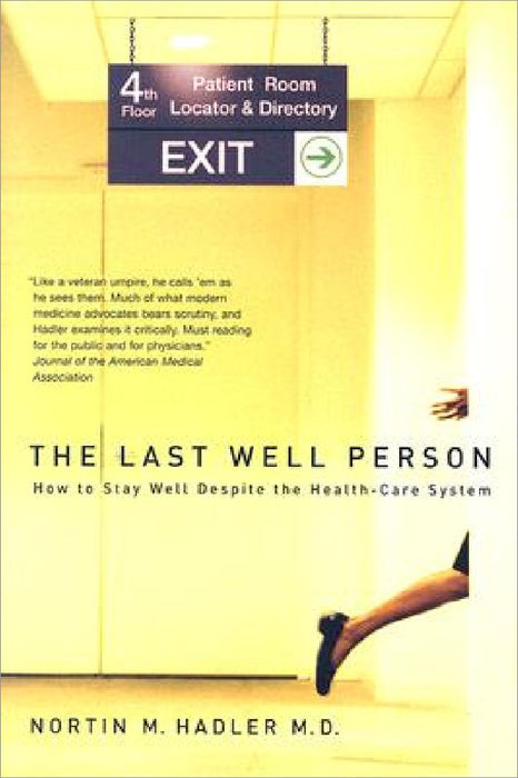 The Last Well Person: How to Stay Well Despite the Health-Care System by Nortin M. Hadler