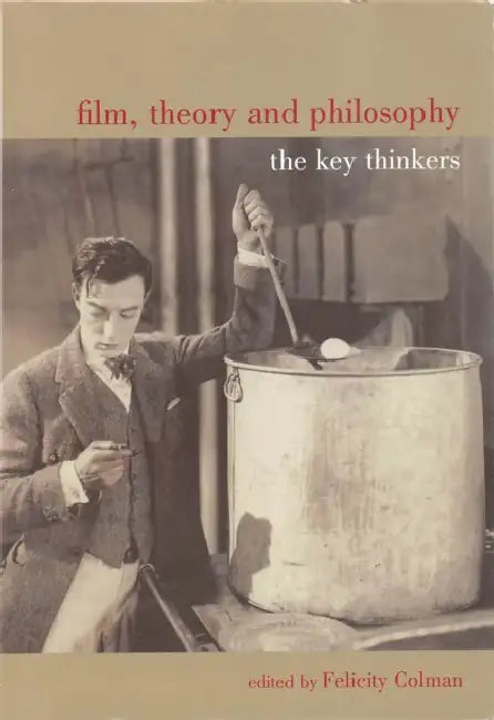 Film, Theory and Philosophy: The Key Thinkers by Felicity Colman