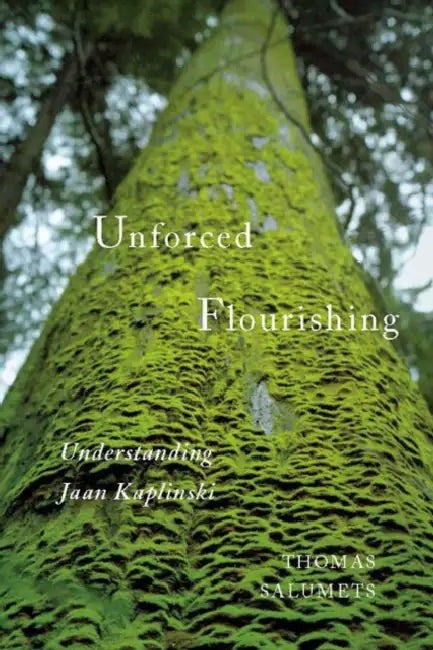 Unforced Flourishing: Understanding Jaan Kaplinski by Thomas Salumets