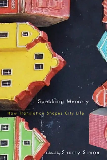 Speaking Memory: How Translation Shapes City Life Volume 5 by Sherry Simon