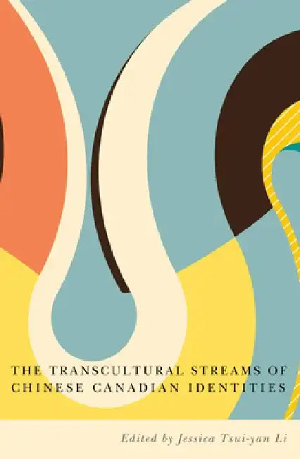 Transcultural Streams of Chinese Canadian Identities by Jessica Tsui-Yan Li