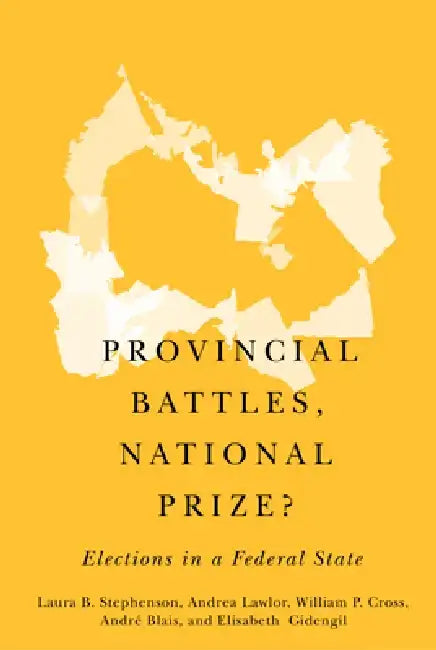 Provincial Battles, National Prize?: Elections in a Federal State by Laura B. Stephenson