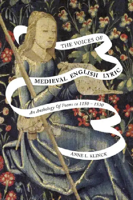 Voices of Medieval English Lyric: An Anthology of Poems ca 1150-1530 by Anne L. Klinck