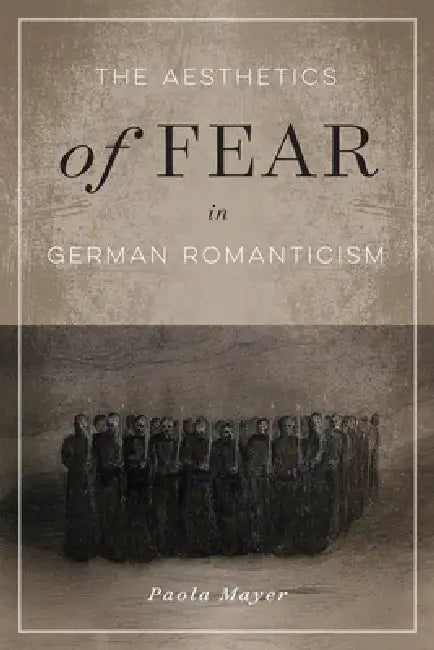 The Aesthetics of Fear in German Romanticism by Paola Mayer