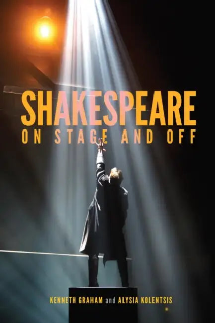 Shakespeare on Stage and Off by Kenneth Graham, Alysia Kolentsis