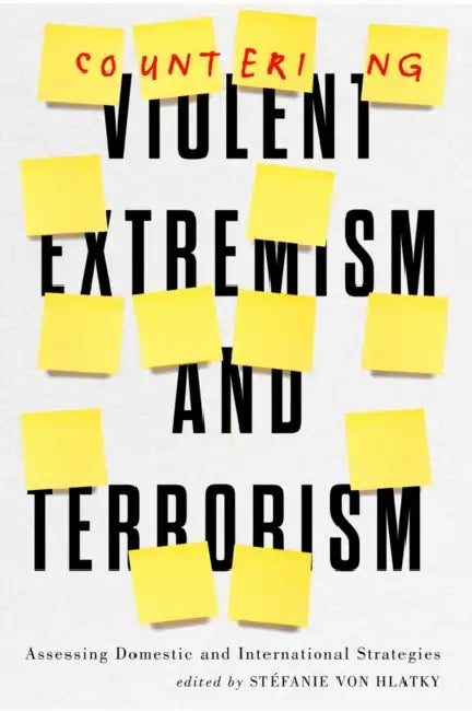 Countering Violent Extremism and Terrorism: Assessing Domestic and International Strategies by Stéfanie Vonhlatky