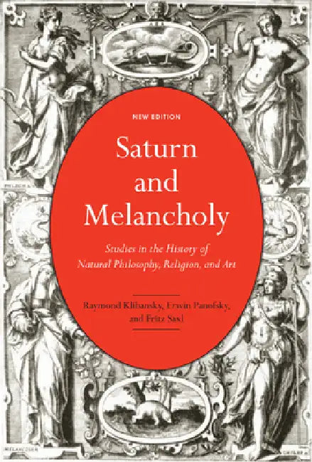 Saturn and Melancholy: Studies in the History of Natural Philosophy, Religion, and Art by Raymond Klibansky, Erwin Panofsky, Fritz Saxl