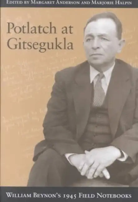 Potlatch at Gitsegukla: William Beynon's 1945 Field Notebooks by Marjorie M. Halpin