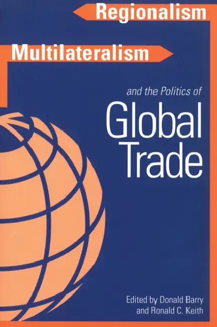 Regionalism, Multilateralism, and the Politics of Global Trade by Donald Barry
