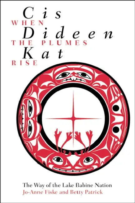 Cis Dideen Kat - When the Plumes Rise: The Way of the Lake Babine Nation by Jo-Anne Fiske