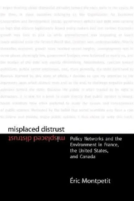 Misplaced Distrust: Policy Networks and the Environment in France, the United States, and Canada by Éric Montpetit