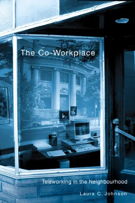 The Co-Workplace: Teleworking in the Neighbourhood by Laura C. Johnson