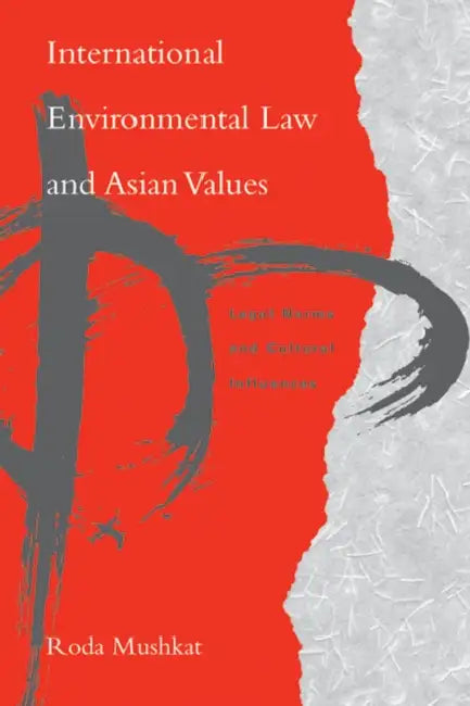 International Environmental Law and Asian Values: Legal Norms and Cultural Influences by Roda Mushkat
