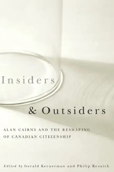 Insiders and Outsiders: Alan Cairns and the Reshaping of Canadian Citizenship by Philip Resnick