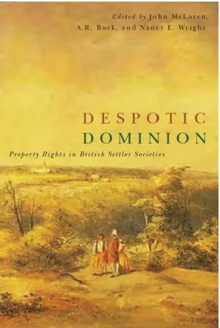 Despotic Dominion: Property Rights in British Settler Societies by John P. S. McLaren
